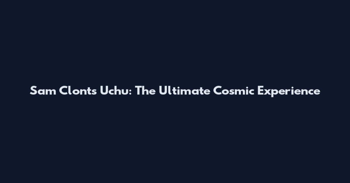 Sam Clonts Uchu: The Ultimate Cosmic Experience