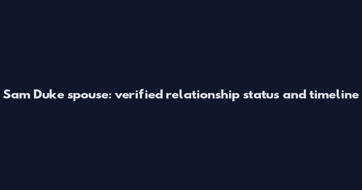 Sam Duke spouse: verified relationship status and timeline