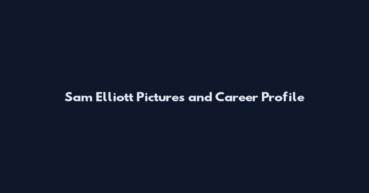 Sam Elliott Pictures and Career Profile
