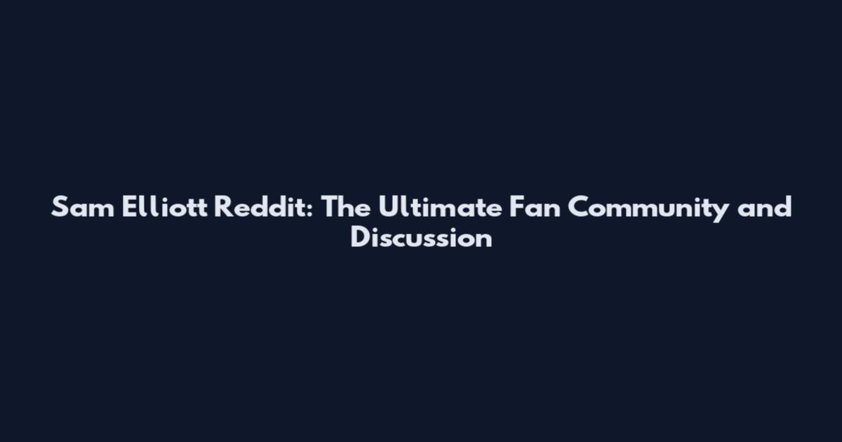 Sam Elliott Reddit: The Ultimate Fan Community and Discussion