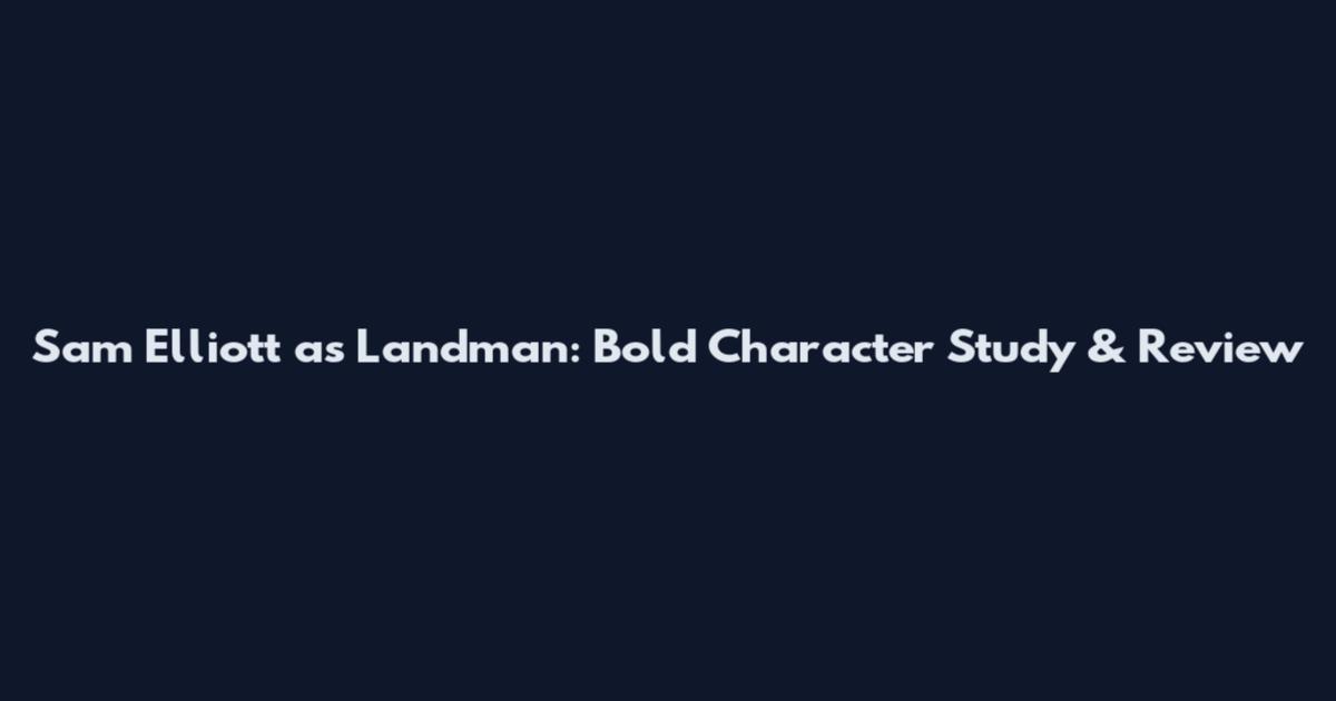 Sam Elliott as Landman: Bold Character Study & Review