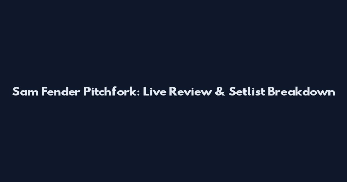 Sam Fender Pitchfork: Live Review & Setlist Breakdown