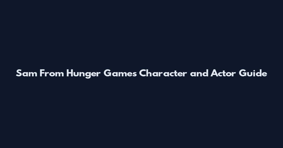 Sam From Hunger Games Character and Actor Guide