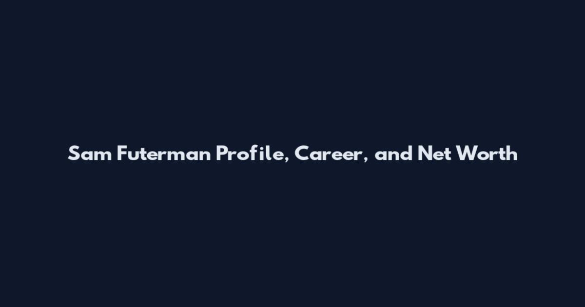 Sam Futerman Profile, Career, and Net Worth