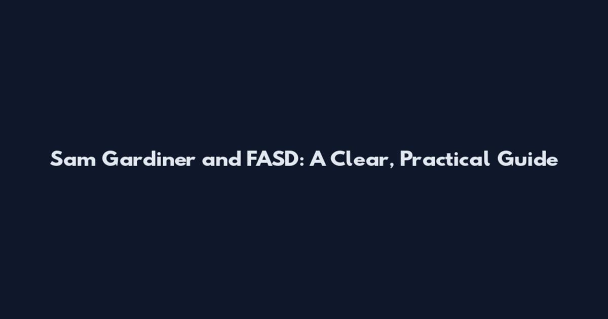 Sam Gardiner and FASD: A Clear, Practical Guide