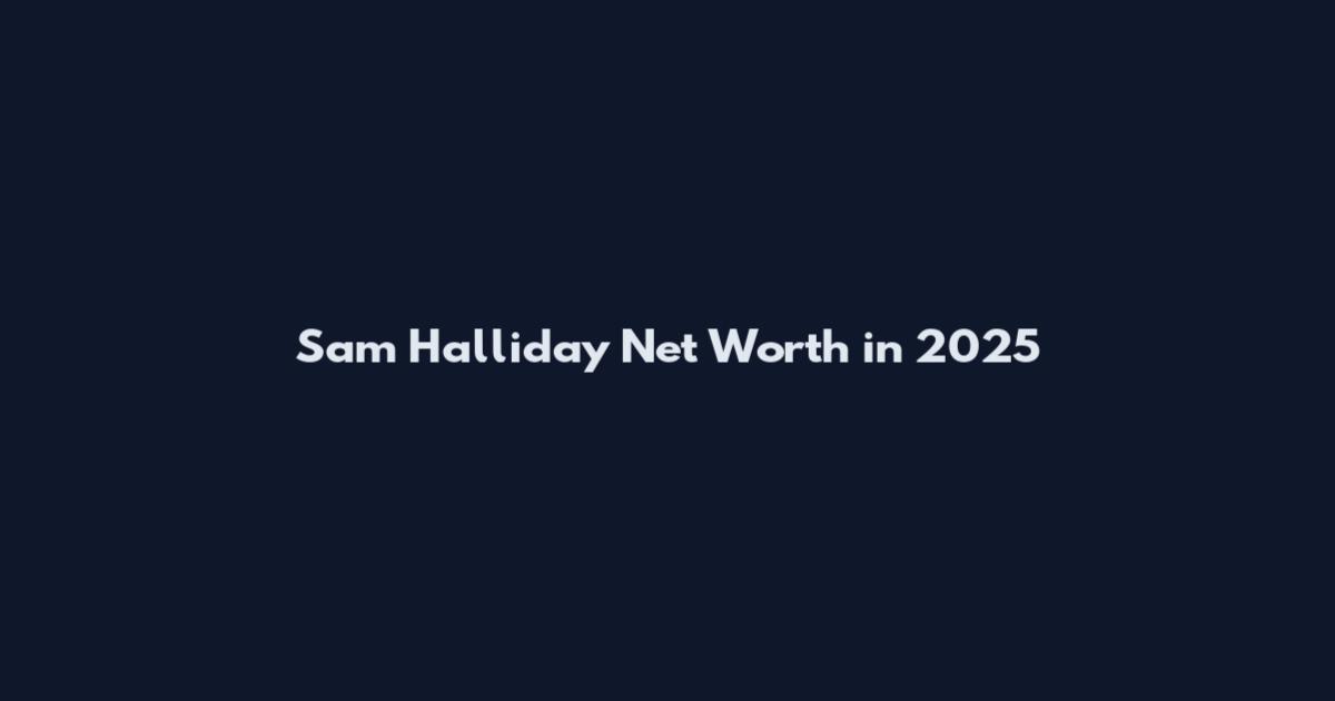 Sam Halliday Net Worth in 2025