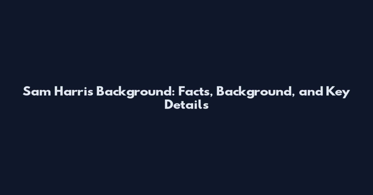Sam Harris Background: Facts, Background, and Key Details