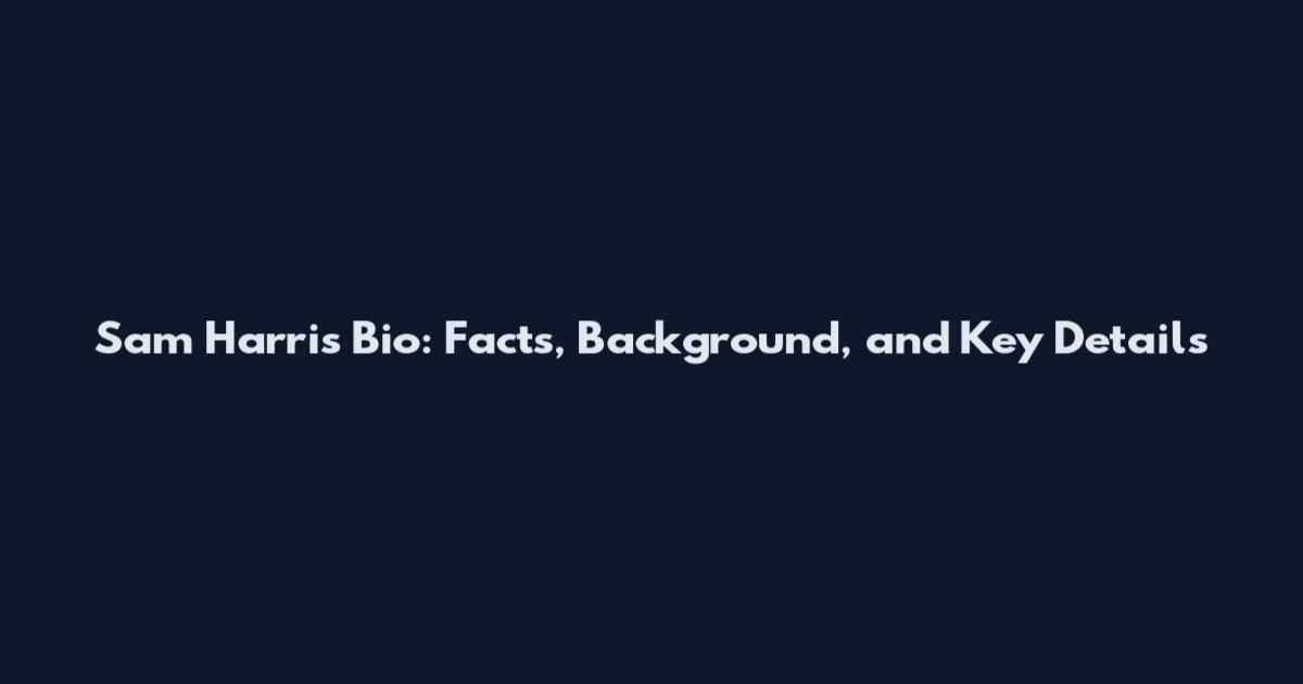 Sam Harris Bio: Facts, Background, and Key Details