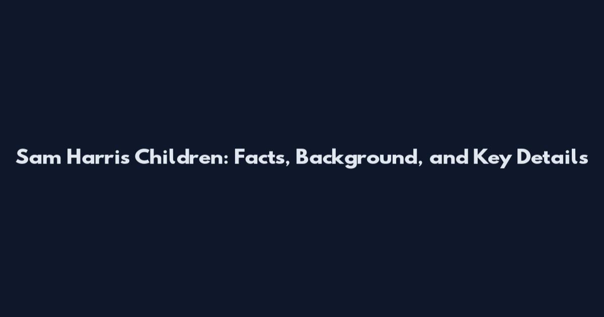Sam Harris Children: Facts, Background, and Key Details