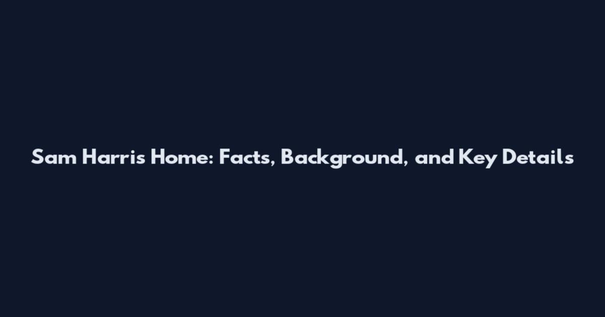 Sam Harris Home: Facts, Background, and Key Details