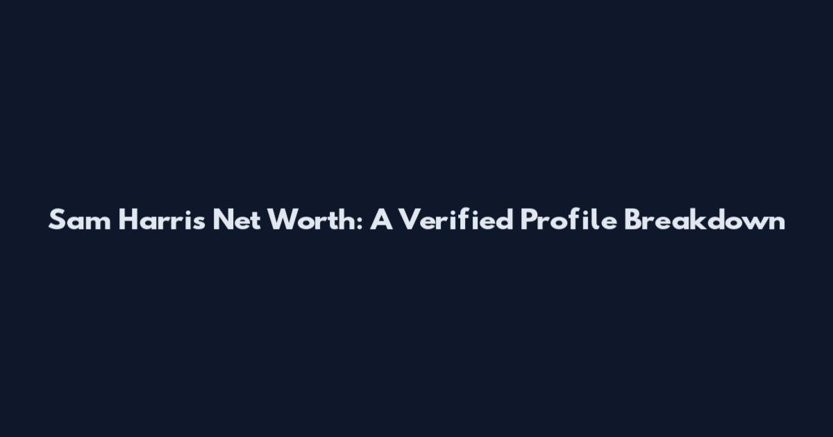 Sam Harris Net Worth: A Verified Profile Breakdown