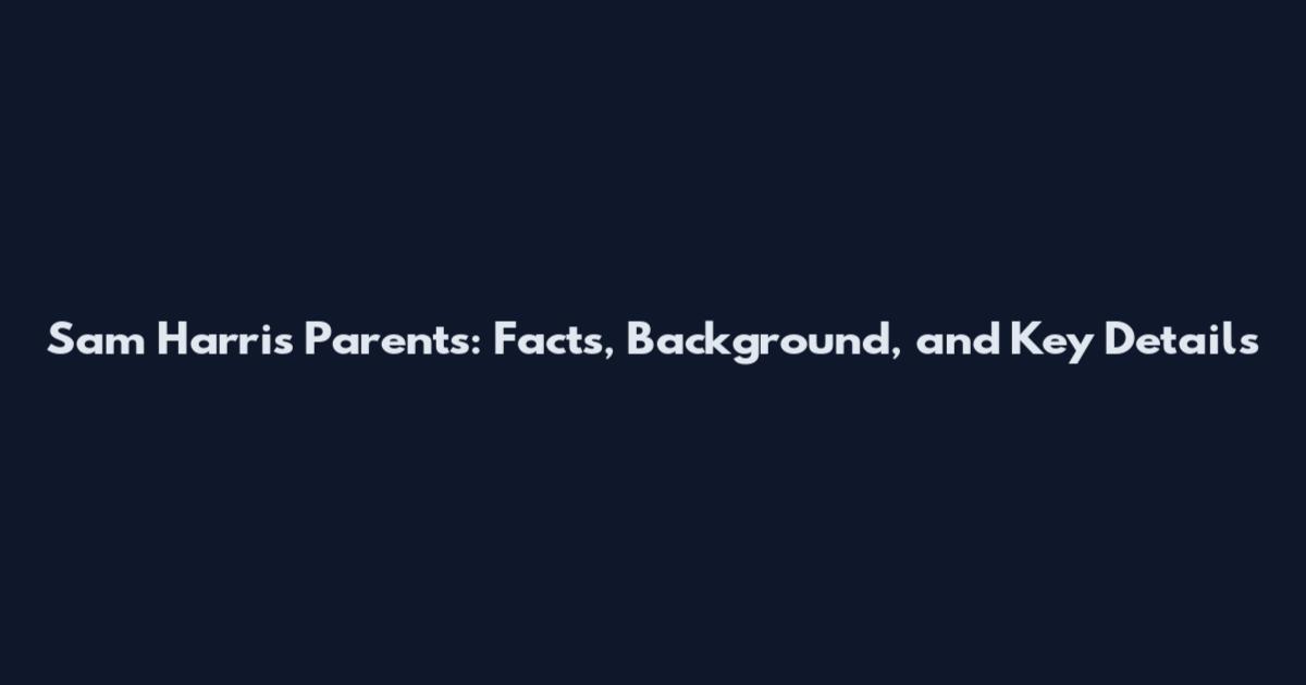 Sam Harris Parents: Facts, Background, and Key Details