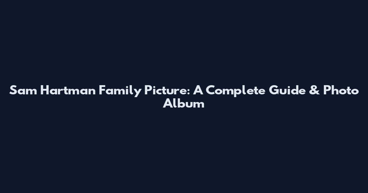 Sam Hartman Family Picture: A Complete Guide & Photo Album