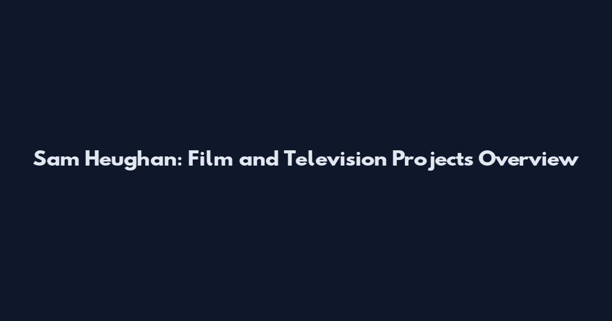 Sam Heughan: Film and Television Projects Overview