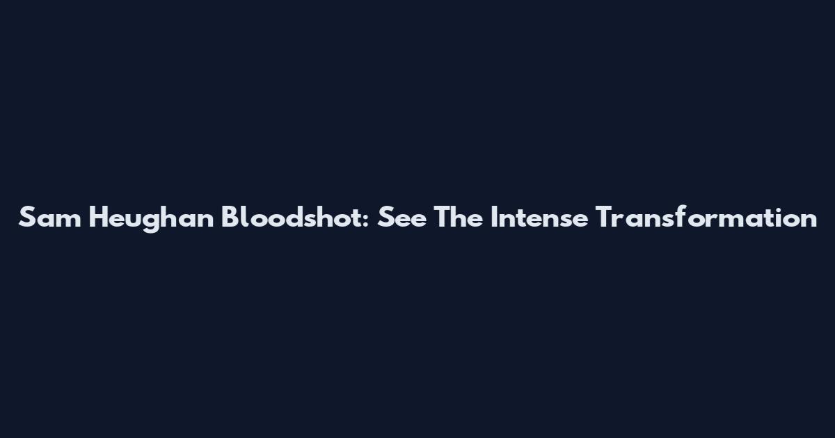 Sam Heughan Bloodshot: See The Intense Transformation