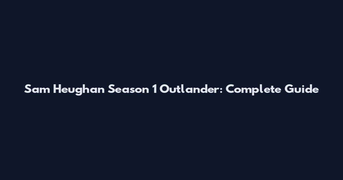 Sam Heughan Season 1 Outlander: Complete Guide