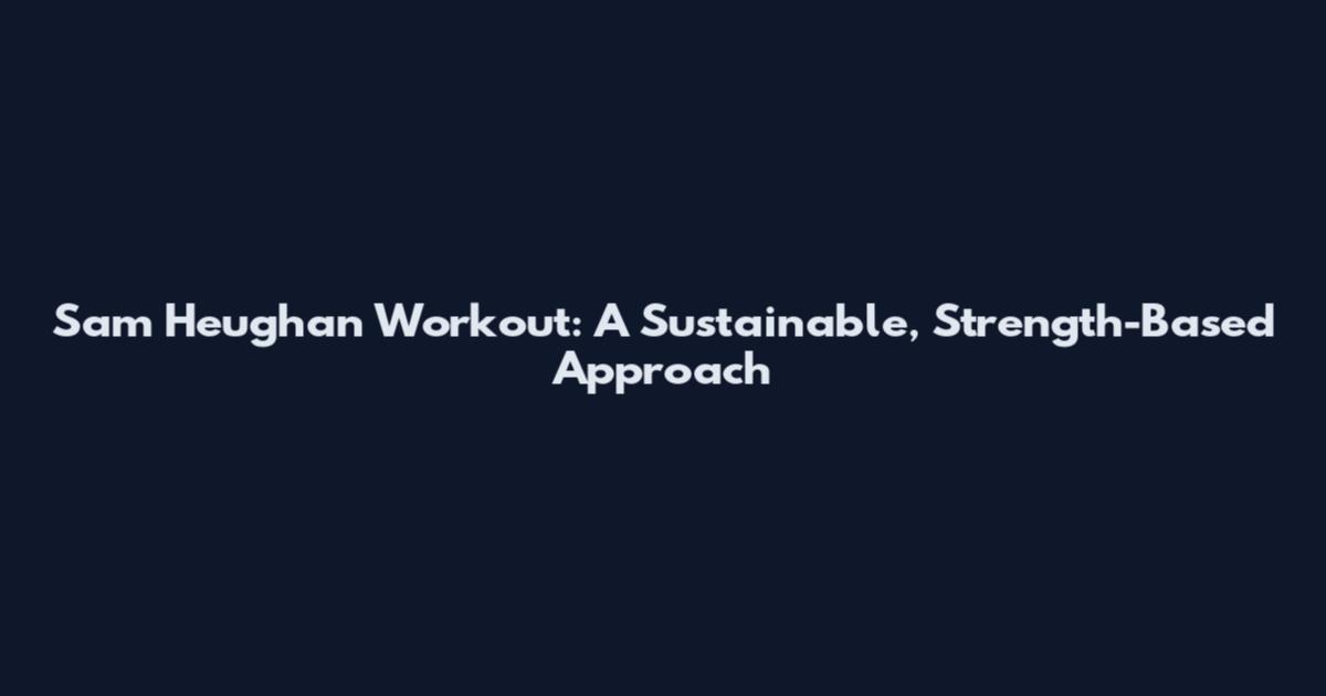 Sam Heughan Workout: A Sustainable, Strength-Based Approach