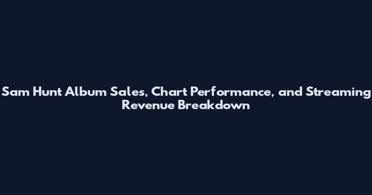 Sam Hunt Album Sales, Chart Performance, and Streaming Revenue Breakdown