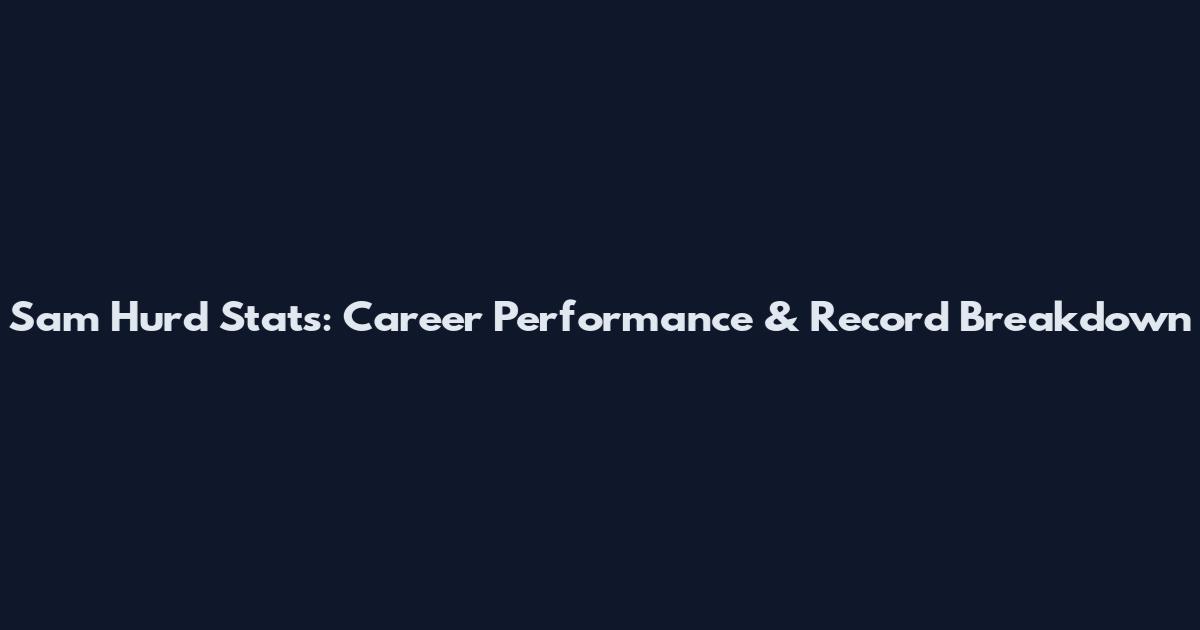Sam Hurd Stats: Career Performance & Record Breakdown