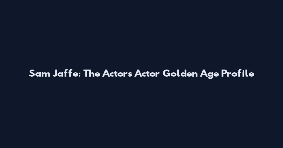 Sam Jaffe: The Actor's Actor Golden Age Profile
