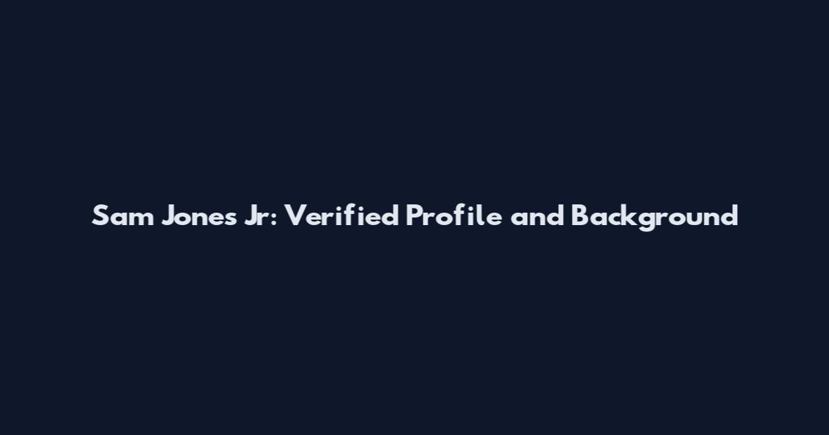 Sam Jones Jr: Verified Profile and Background