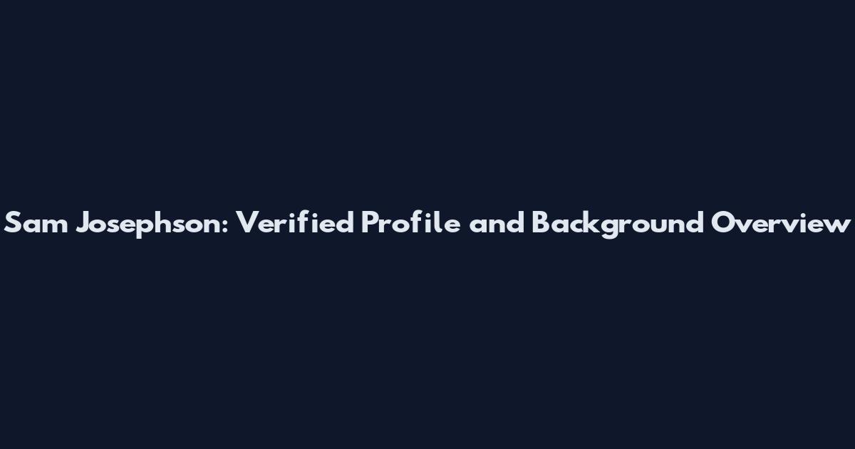 Sam Josephson: Verified Profile and Background Overview