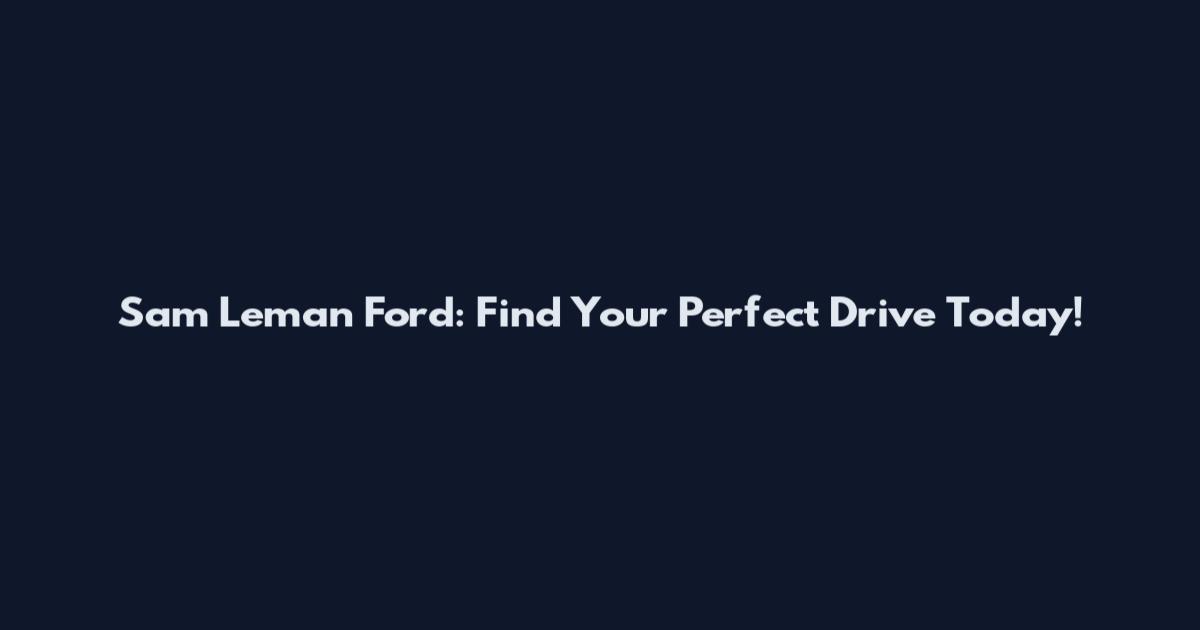 Sam Leman Ford: Find Your Perfect Drive Today!