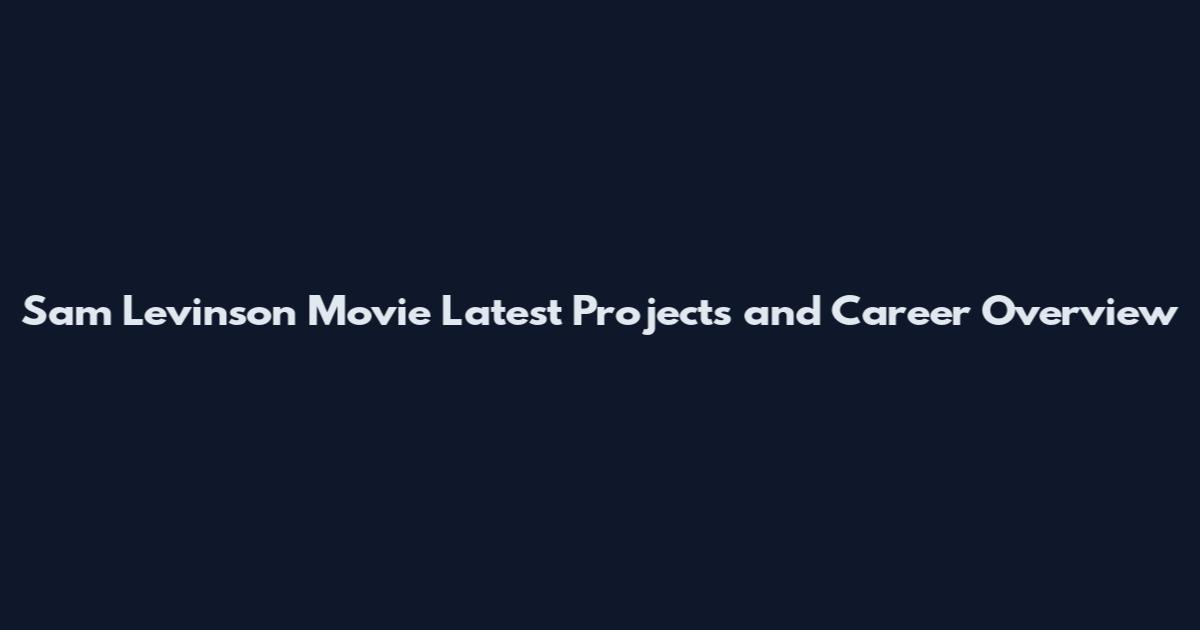 Sam Levinson Movie Latest Projects and Career Overview