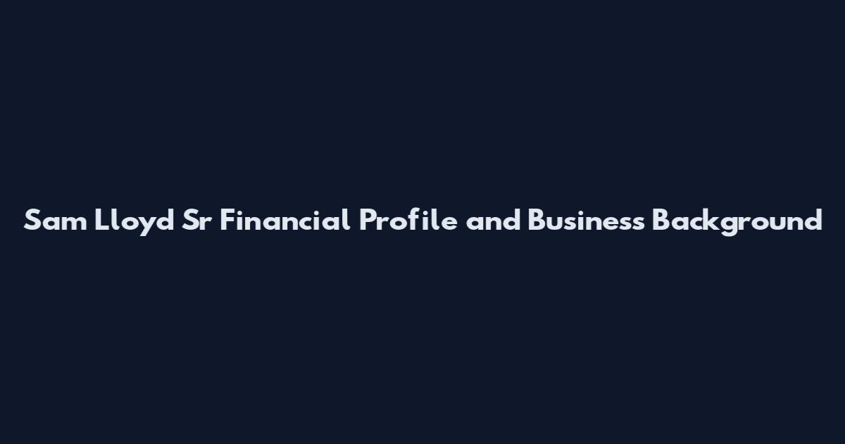 Sam Lloyd Sr Financial Profile and Business Background