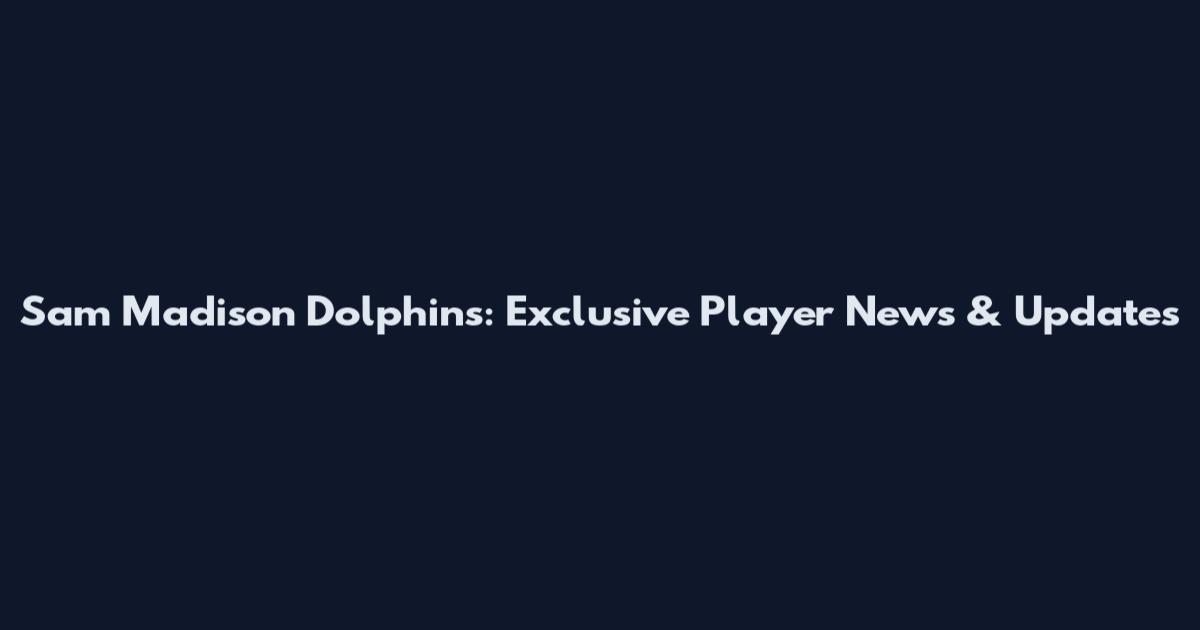 Sam Madison Dolphins: Exclusive Player News & Updates