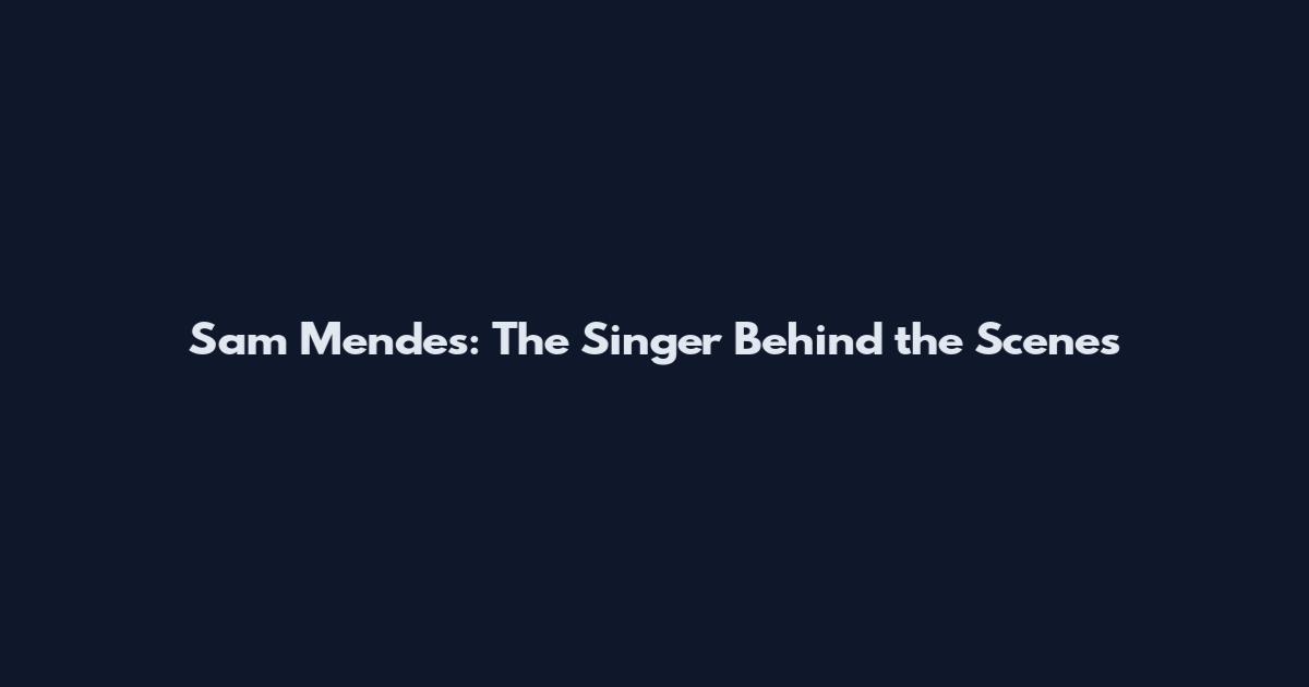 Sam Mendes: The Singer Behind the Scenes