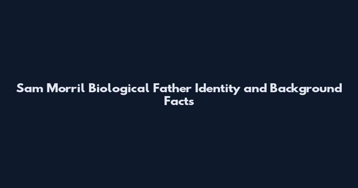 Sam Morril Biological Father Identity and Background Facts