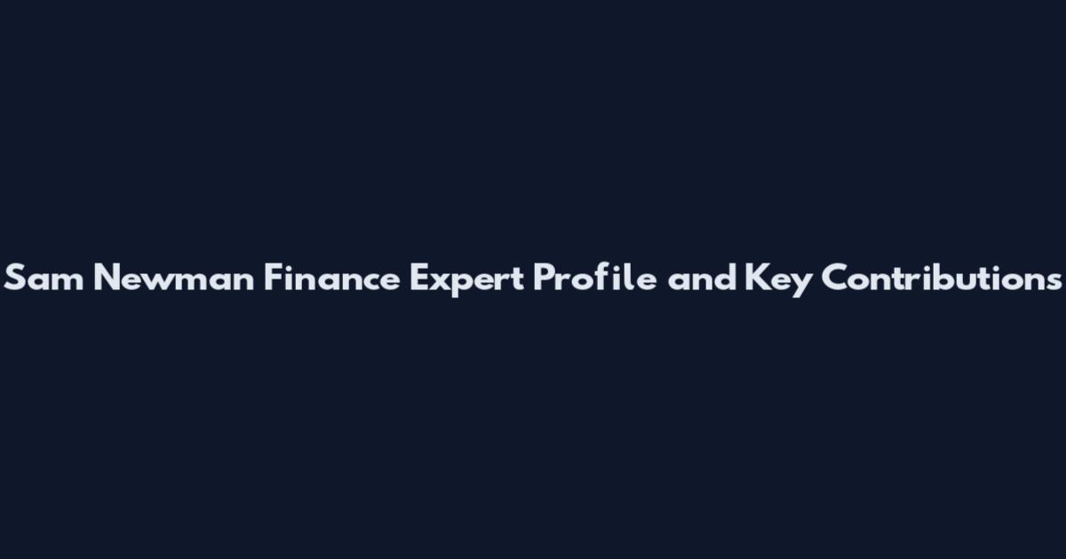 Sam Newman Finance Expert Profile and Key Contributions