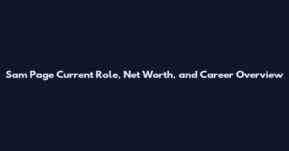 Sam Page Current Role, Net Worth, and Career Overview