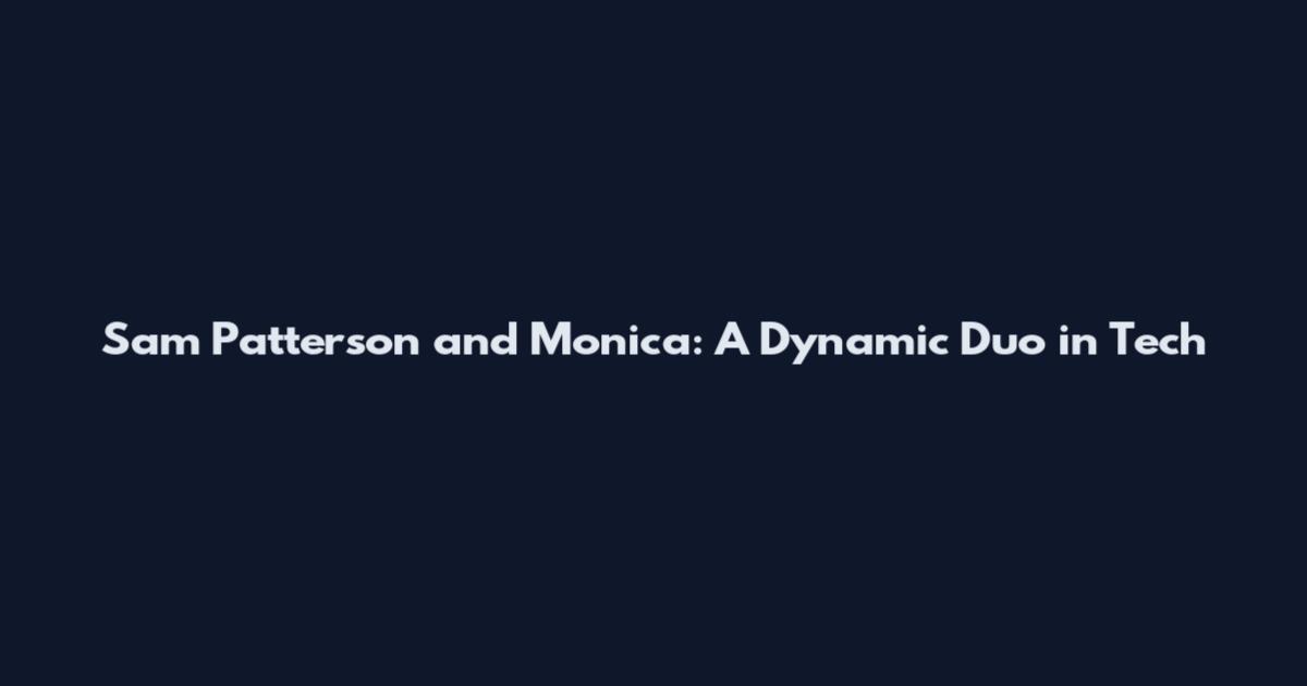 Sam Patterson and Monica: A Dynamic Duo in Tech