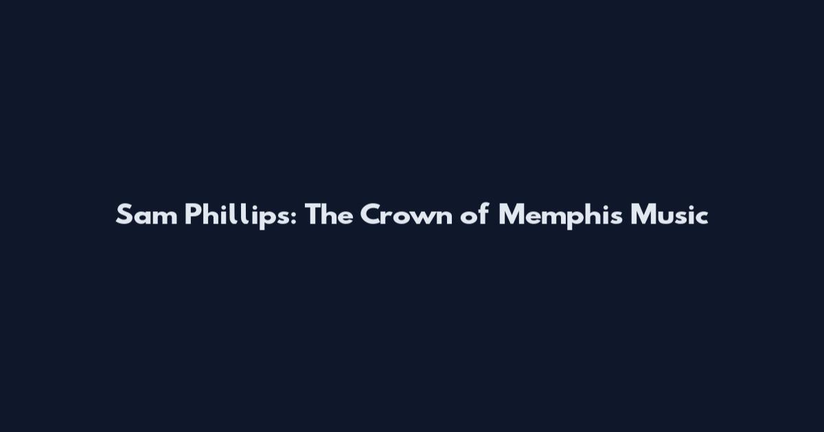 Sam Phillips: The Crown of Memphis Music
