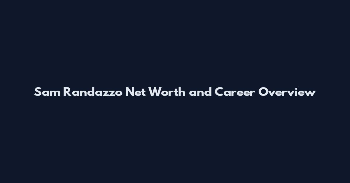 Sam Randazzo Net Worth and Career Overview
