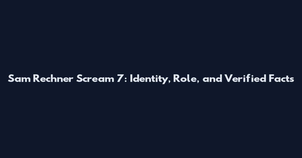 Sam Rechner Scream 7: Identity, Role, and Verified Facts