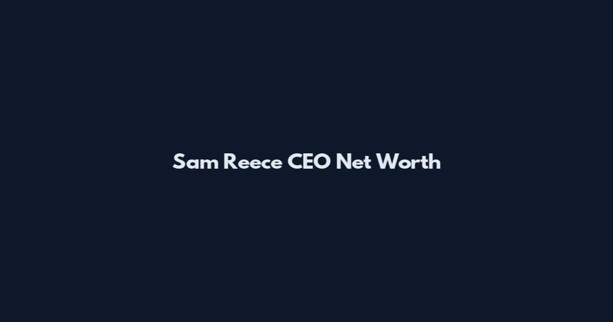 Sam Reece CEO Net Worth