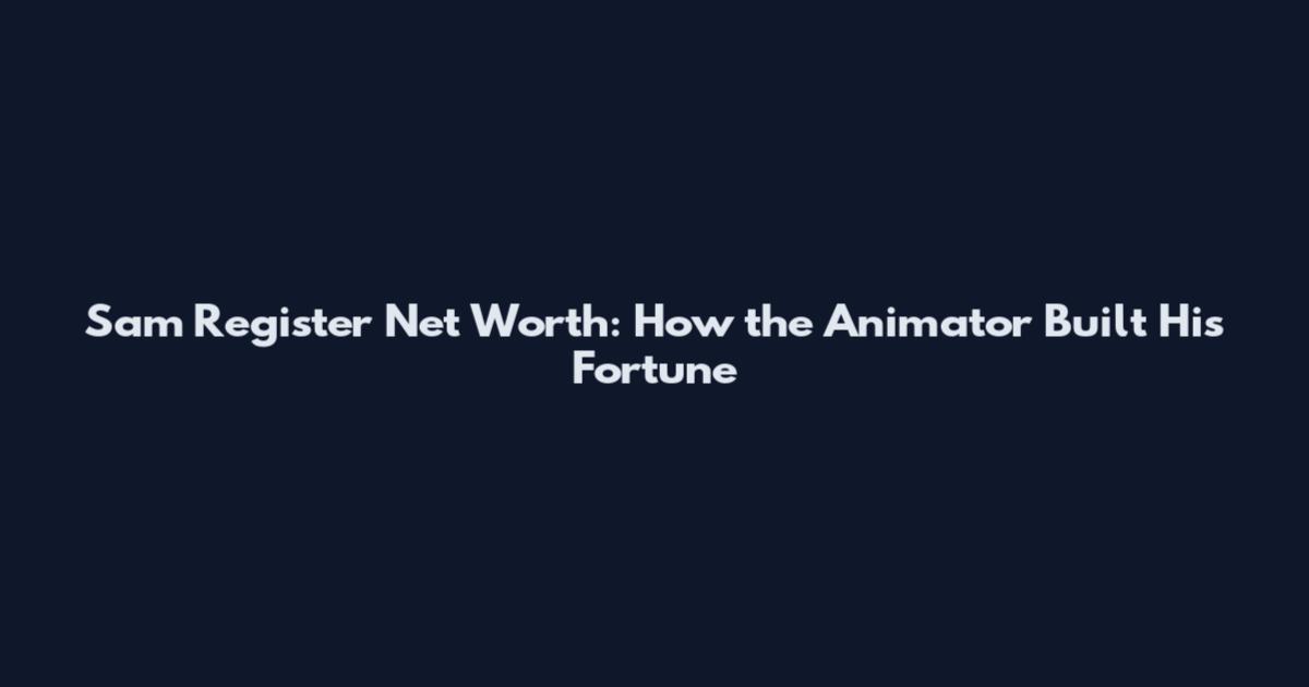 Sam Register Net Worth: How the Animator Built His Fortune