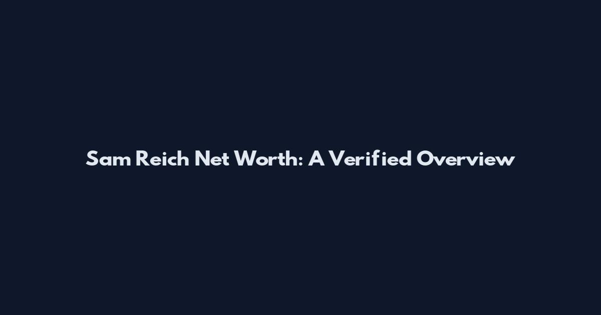 Sam Reich Net Worth: A Verified Overview