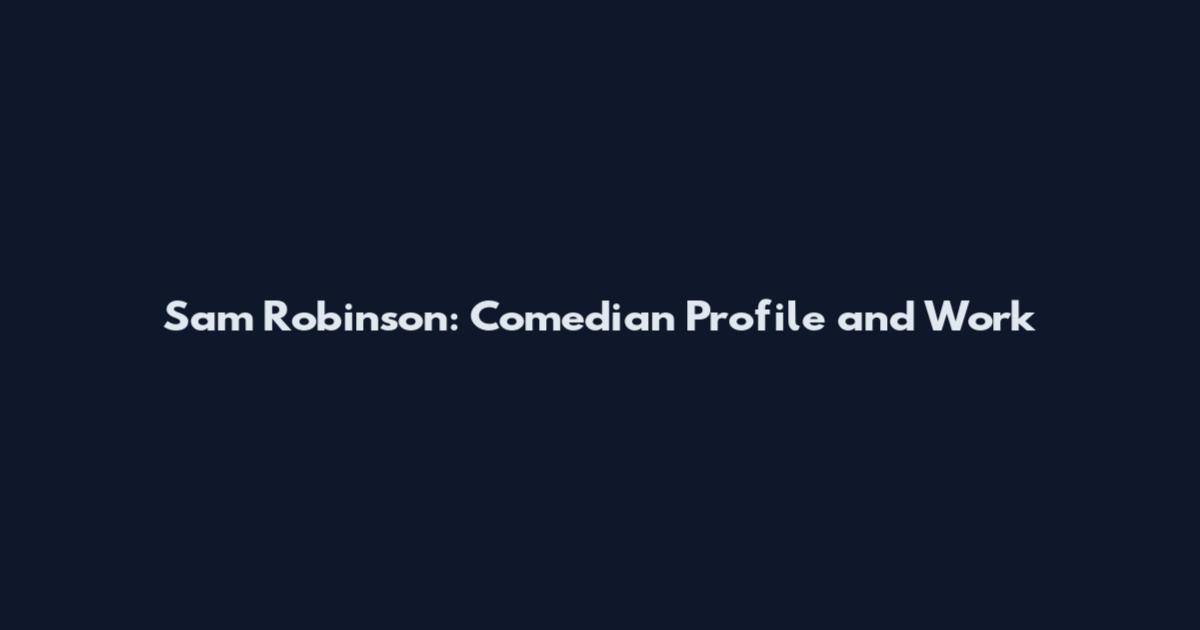 Sam Robinson: Comedian Profile and Work