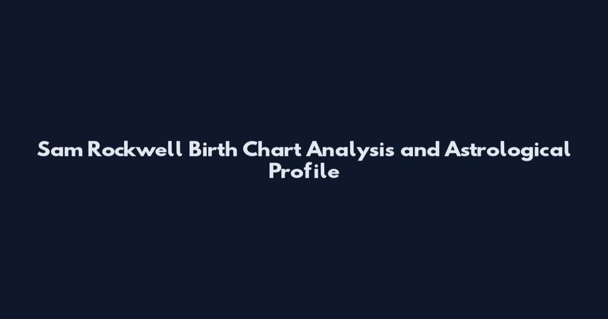 Sam Rockwell Birth Chart Analysis and Astrological Profile