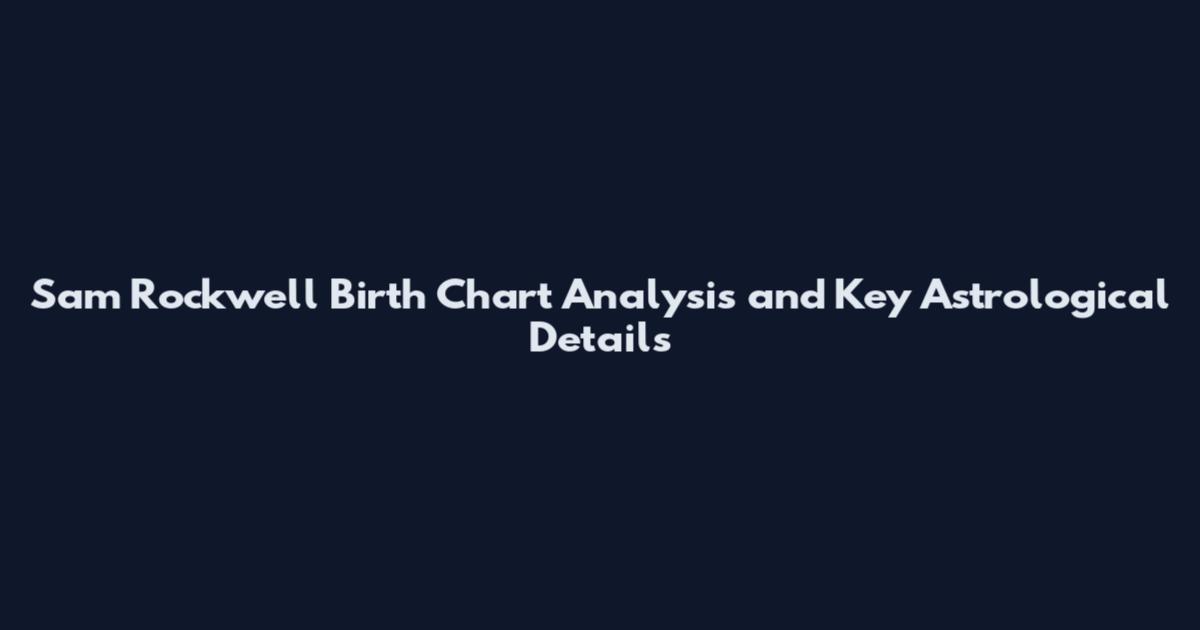 Sam Rockwell Birth Chart Analysis and Key Astrological Details