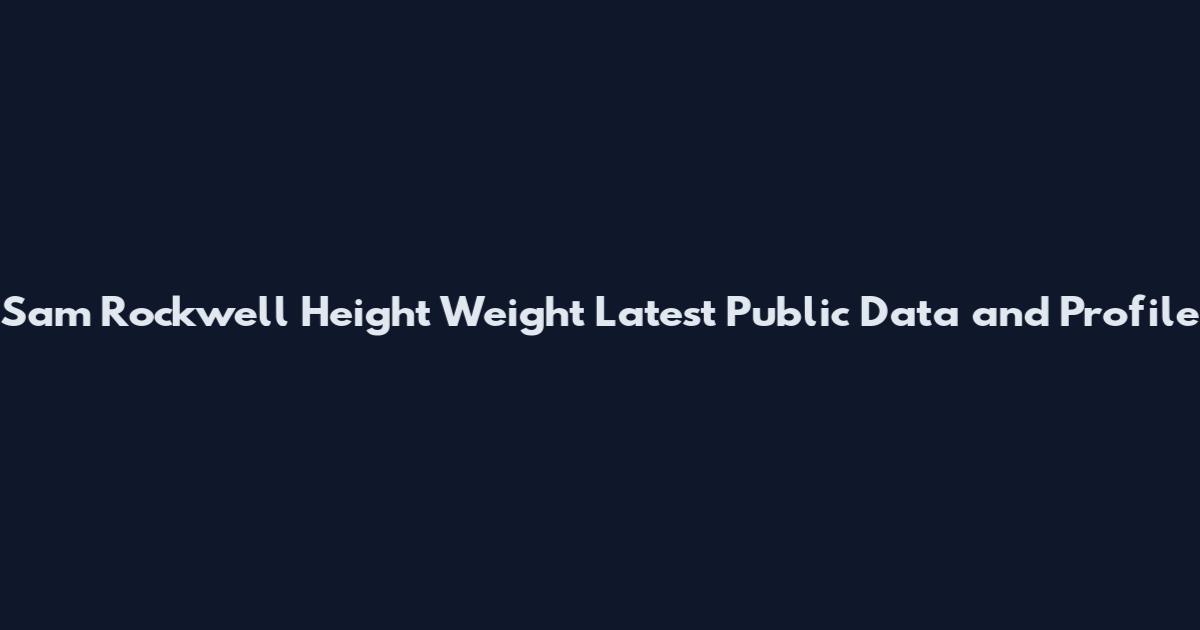 Sam Rockwell Height Weight Latest Public Data and Profile
