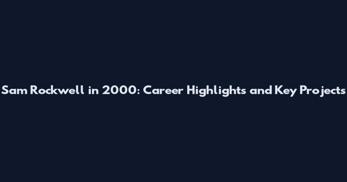 Sam Rockwell in 2000: Career Highlights and Key Projects
