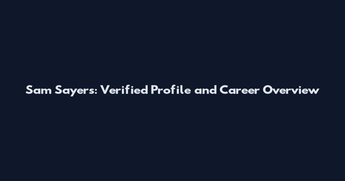 Sam Sayers: Verified Profile and Career Overview