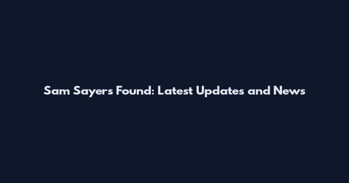 Sam Sayers Found: Latest Updates and News