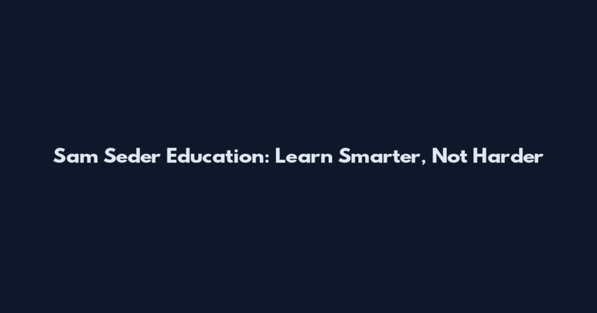 Sam Seder Education: Learn Smarter, Not Harder