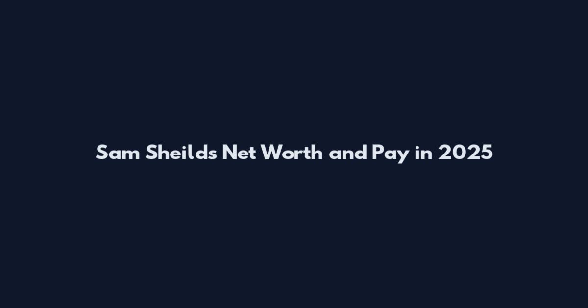 Sam Sheilds Net Worth and Pay in 2025